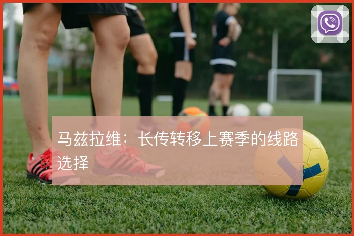马兹拉维：长传转移上赛季的线路选择