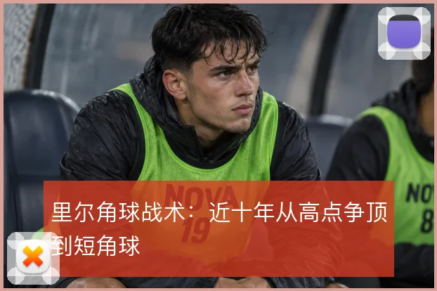 里尔角球战术:近十年从高点争顶到短角球