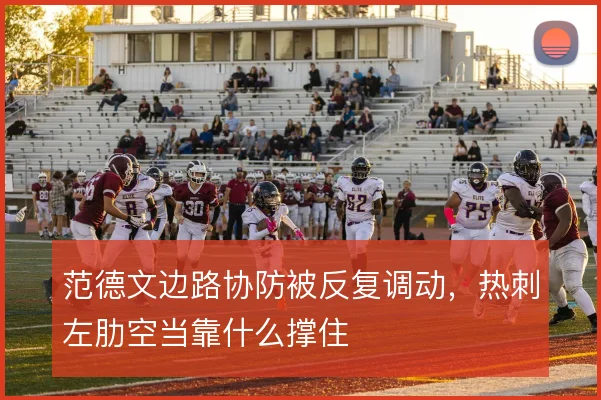 范德文边路协防被反复调动,热刺左肋空当靠什么撑住