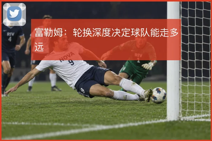 富勒姆:轮换深度决定球队能走多远